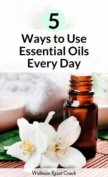 5 Ways to Use Essential Oils Every Day - Wellnes Reset Coach