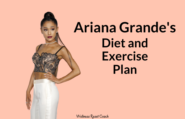 Ariana Grande Diet And Workout Routine Wellness Reset 