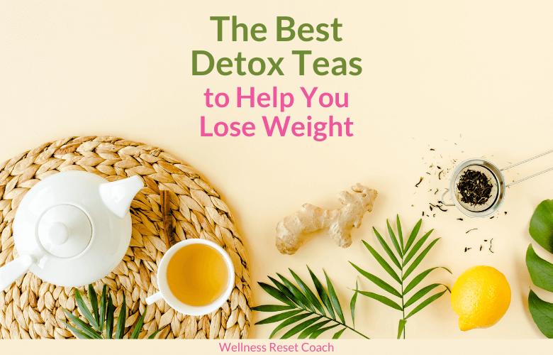 Best Detox Teas That Help With Weight Loss - Wellness Reset Coach