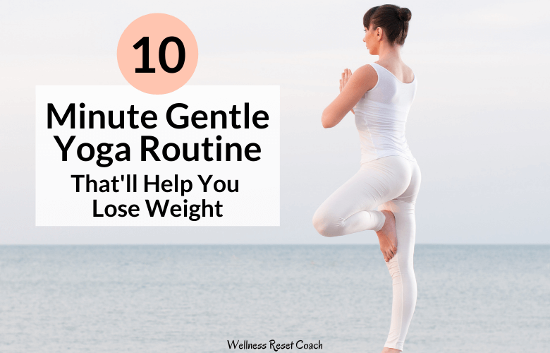 Gentle Yoga Weight Loss Routine to Help You Lose Weight - Wellness Reset Coach-2